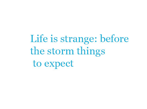 Life is strange: before the storm things to expect