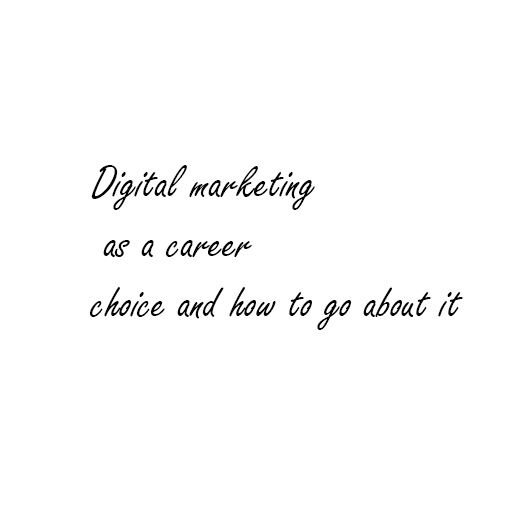 Digital marketing as a career choice and how to go about it